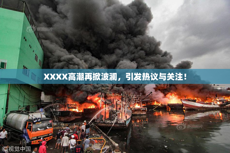 XXXX高潮再掀波澜，引发热议与关注！