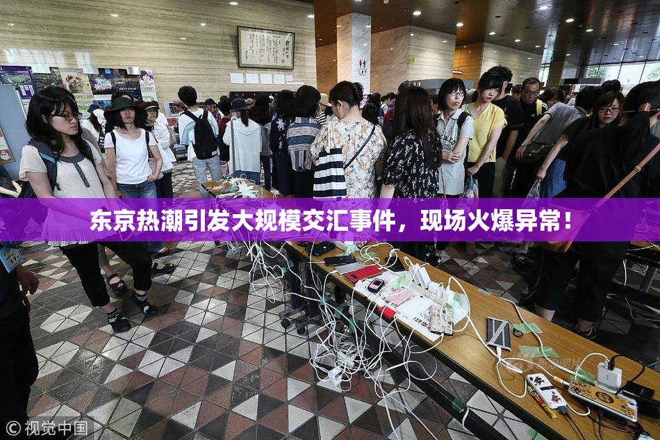 东京热潮引发大规模交汇事件，现场火爆异常！