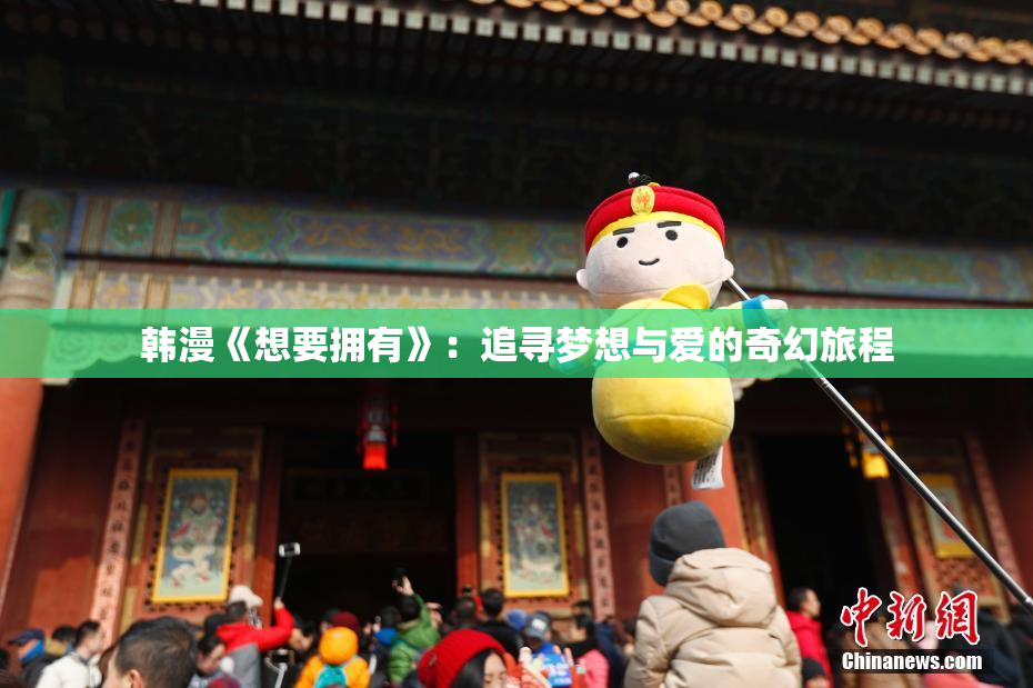 韩漫《想要拥有》：追寻梦想与爱的奇幻旅程