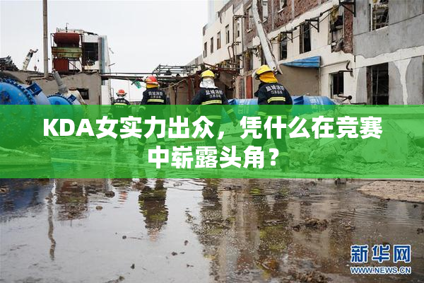 KDA女实力出众，凭什么在竞赛中崭露头角？