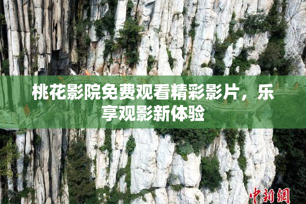 桃花影院免费观看精彩影片，乐享观影新体验