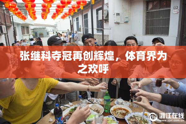 张继科夺冠再创辉煌，体育界为之欢呼