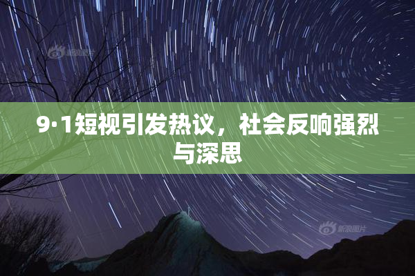 9·1短视引发热议，社会反响强烈与深思