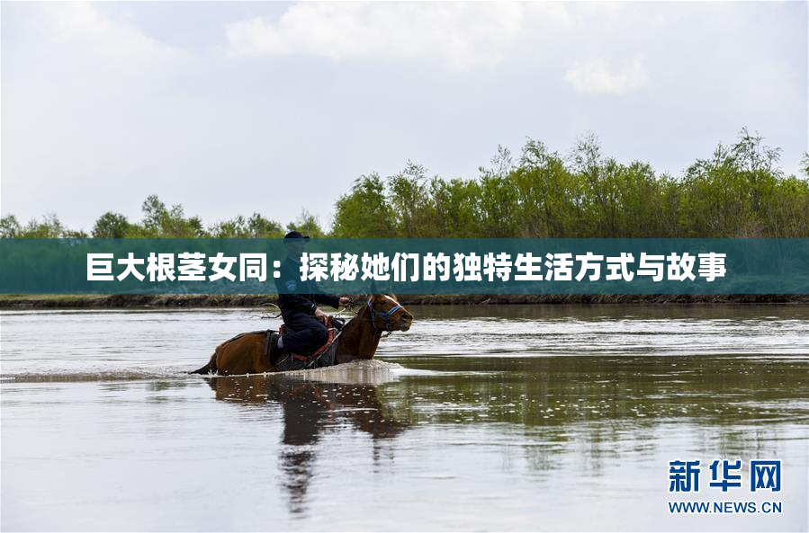巨大根茎女同：探秘她们的独特生活方式与故事