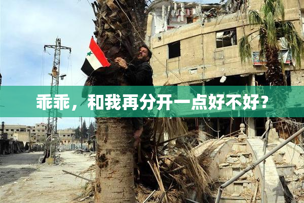 乖乖，和我再分开一点好不好？