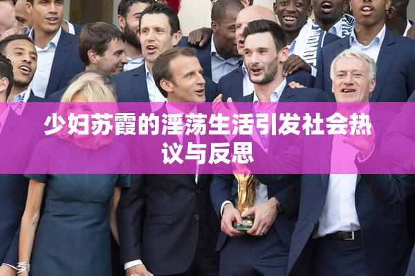 少妇苏霞的淫荡生活引发社会热议与反思