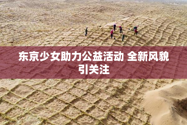 东京少女助力公益活动 全新风貌引关注