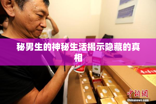 秘男生的神秘生活揭示隐藏的真相