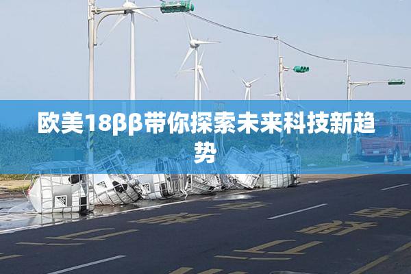欧美18ββ带你探索未来科技新趋势