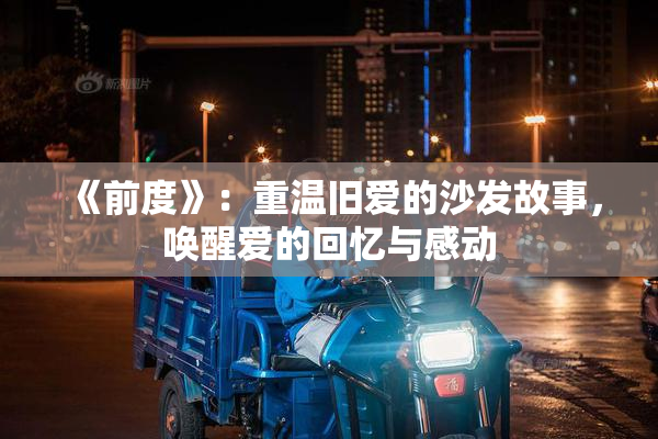 《前度》：重温旧爱的沙发故事，唤醒爱的回忆与感动