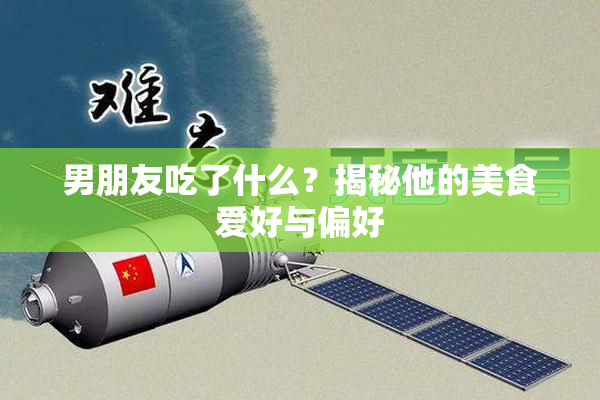 男朋友吃了什么？揭秘他的美食爱好与偏好