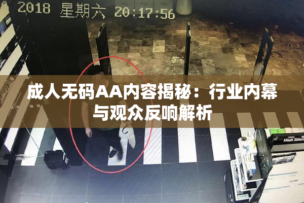 成人无码AA内容揭秘：行业内幕与观众反响解析