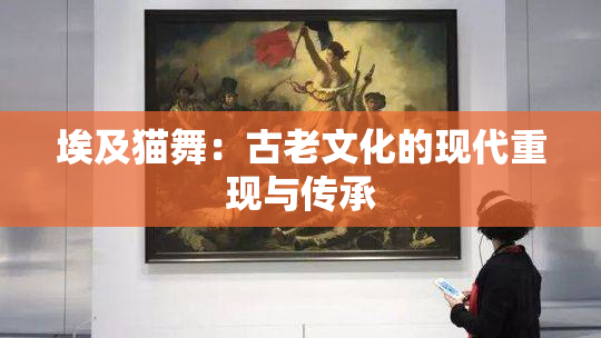 埃及猫舞：古老文化的现代重现与传承