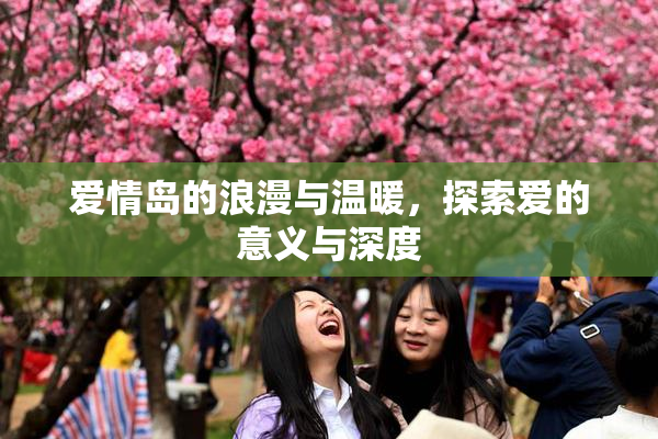 爱情岛的浪漫与温暖，探索爱的意义与深度
