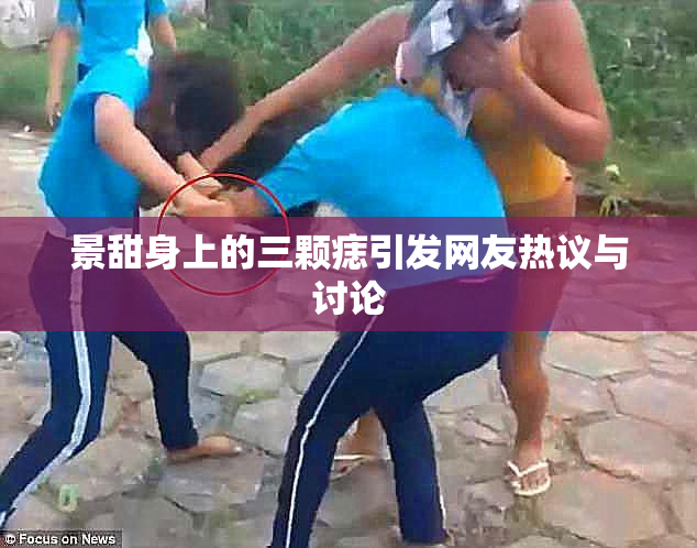 景甜身上的三颗痣引发网友热议与讨论