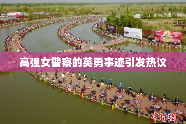 高强女警察的英勇事迹引发热议