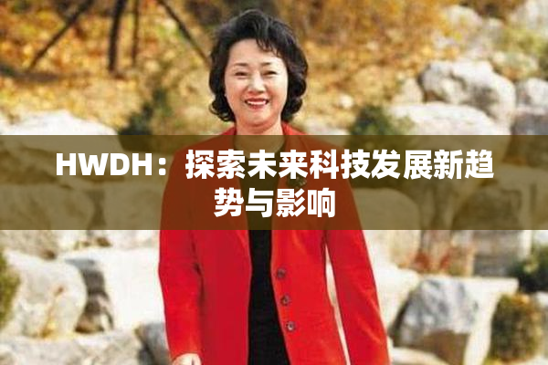 HWDH：探索未来科技发展新趋势与影响