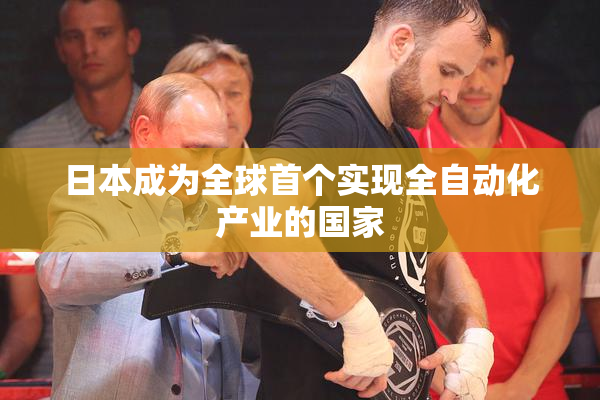 日本成为全球首个实现全自动化产业的国家