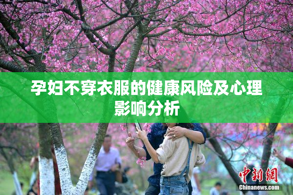 孕妇不穿衣服的健康风险及心理影响分析