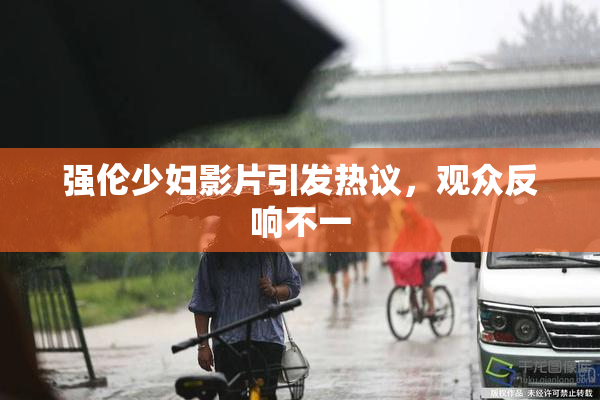 强伦少妇影片引发热议，观众反响不一