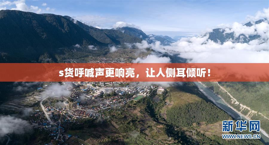 s货呼喊声更响亮，让人侧耳倾听！