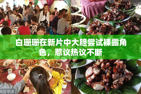 白珊珊在新片中大胆尝试裸露角色，惹议热议不断
