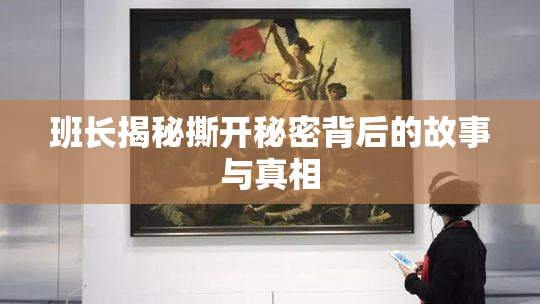 班长揭秘撕开秘密背后的故事与真相