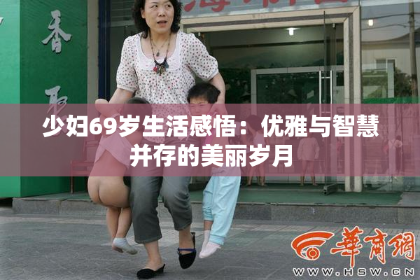 少妇69岁生活感悟：优雅与智慧并存的美丽岁月