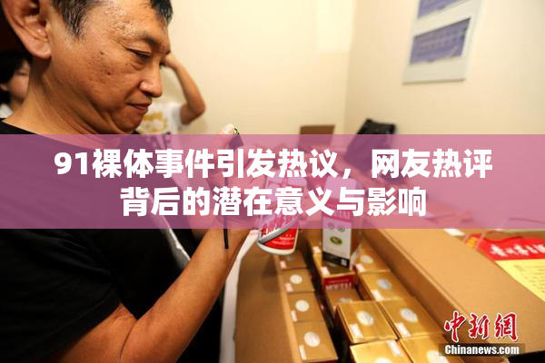 91裸体事件引发热议，网友热评背后的潜在意义与影响