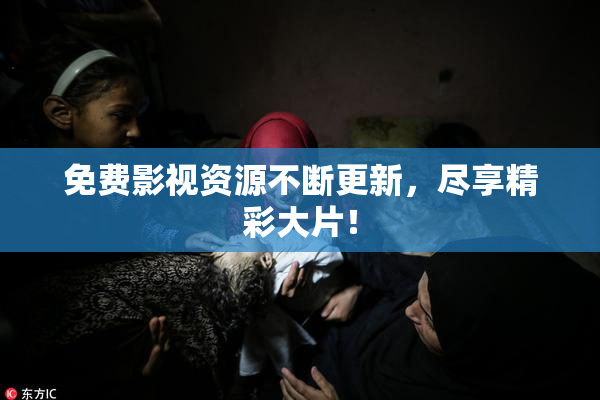 免费影视资源不断更新，尽享精彩大片！