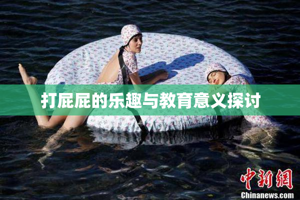 打屁屁的乐趣与教育意义探讨