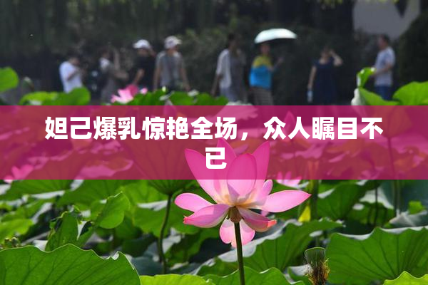 妲己爆乳惊艳全场，众人瞩目不已