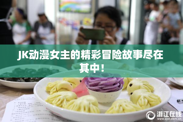 JK动漫女主的精彩冒险故事尽在其中！