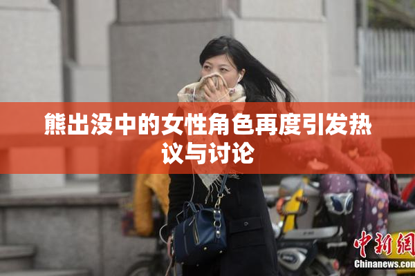 熊出没中的女性角色再度引发热议与讨论
