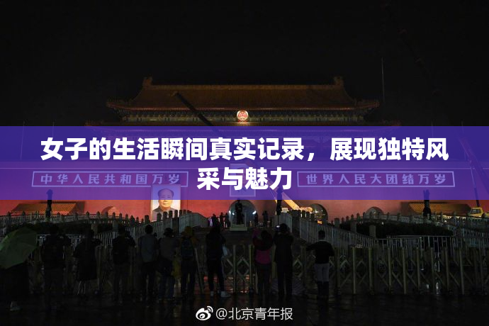 女子的生活瞬间真实记录，展现独特风采与魅力