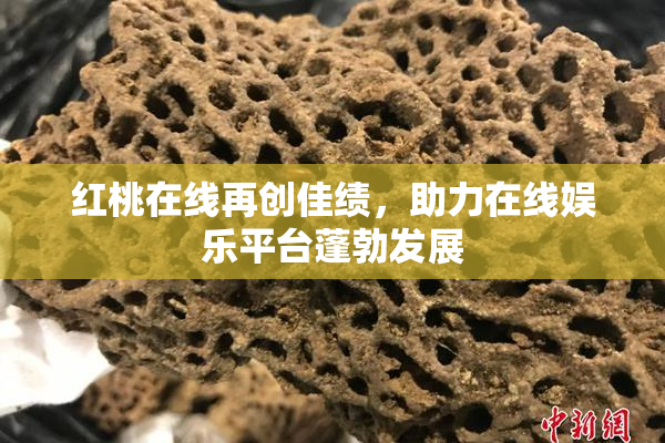 红桃在线再创佳绩，助力在线娱乐平台蓬勃发展