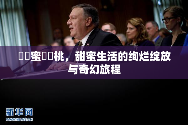 ❌‌蜜❌‌桃，甜蜜生活的绚烂绽放与奇幻旅程