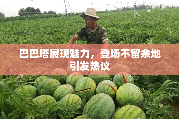 巴巴塔展现魅力，登场不留余地引发热议