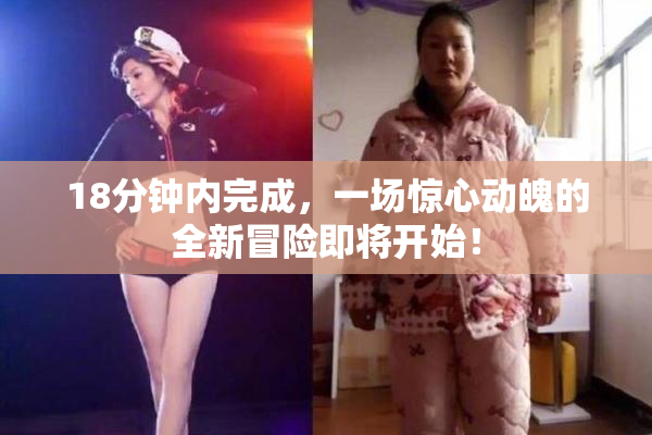 18分钟内完成，一场惊心动魄的全新冒险即将开始！