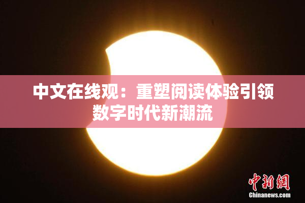 中文在线观：重塑阅读体验引领数字时代新潮流