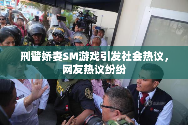 刑警娇妻SM游戏引发社会热议，网友热议纷纷