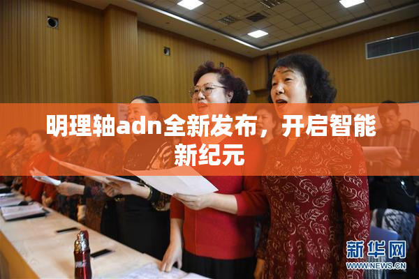 明理轴adn全新发布，开启智能新纪元