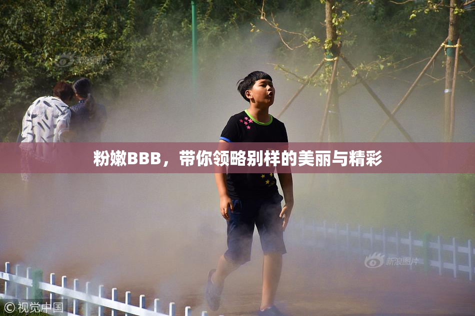 粉嫩BBB，带你领略别样的美丽与精彩
