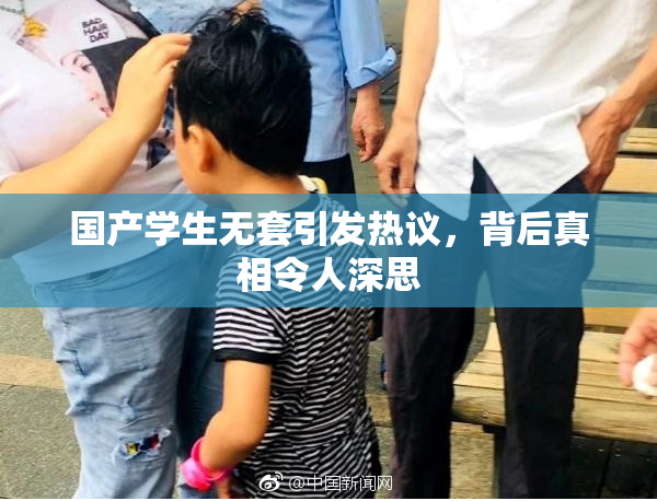 国产学生无套引发热议，背后真相令人深思