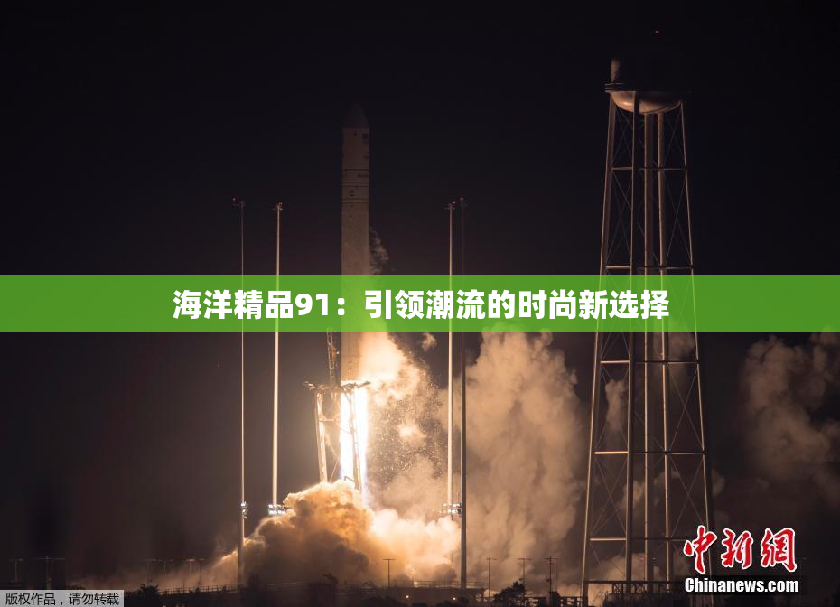海洋精品91：引领潮流的时尚新选择