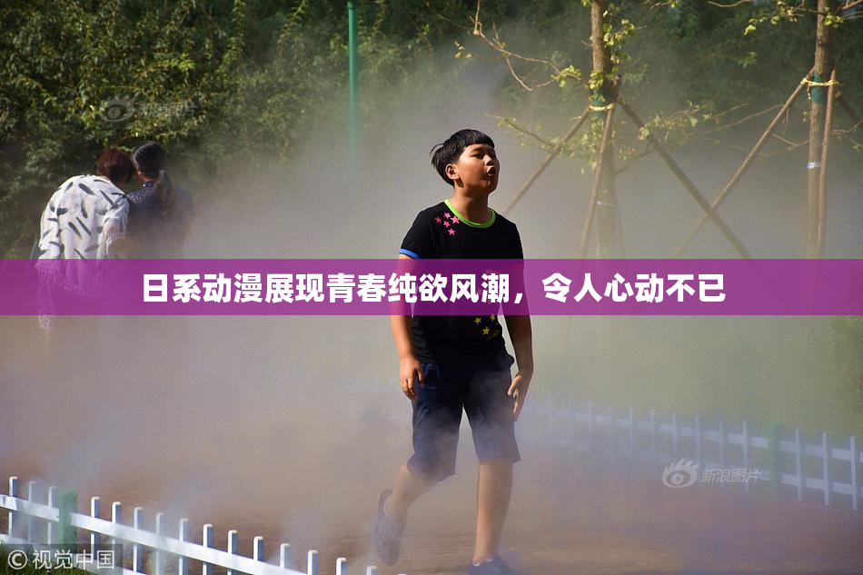 日系动漫展现青春纯欲风潮，令人心动不已