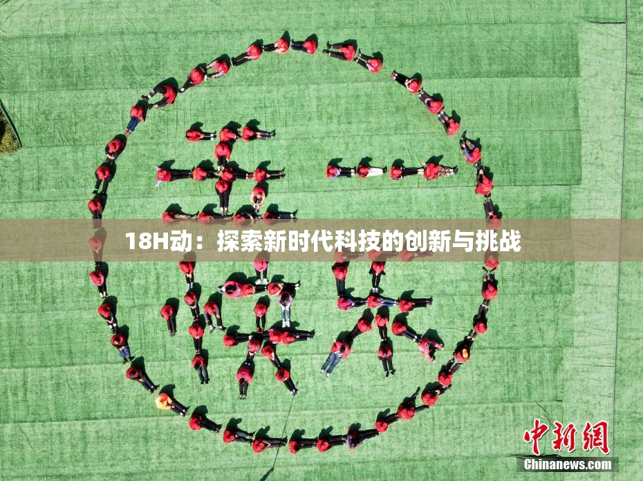 18H动：探索新时代科技的创新与挑战