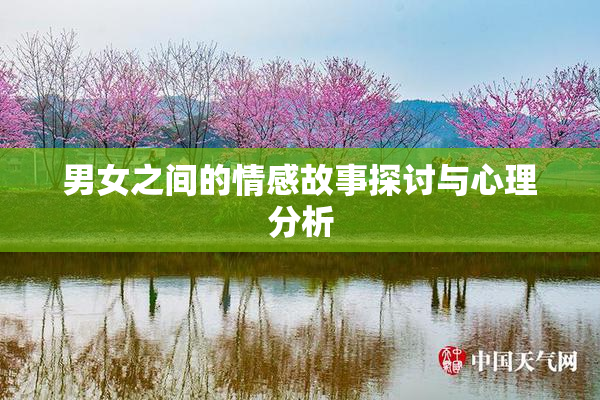 男女之间的情感故事探讨与心理分析