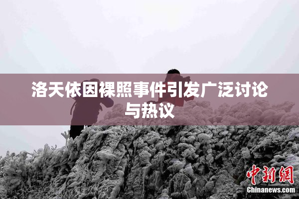 洛天依因裸照事件引发广泛讨论与热议