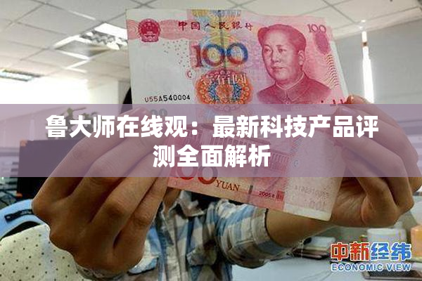 鲁大师在线观：最新科技产品评测全面解析